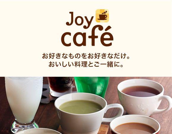 Joy Cafe お好きなものをお好きなだけ。 おいしい料理とご一緒に。